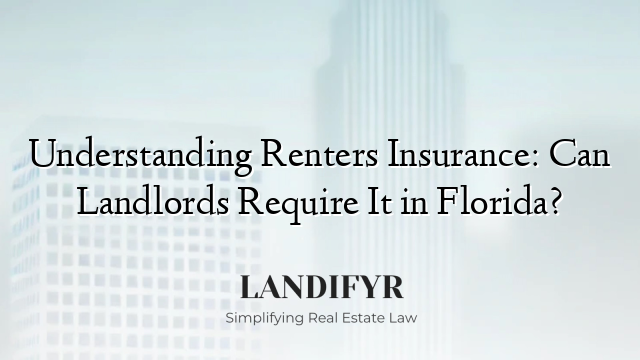 Understanding Renters Insurance: Can Landlords Require It in Florida?