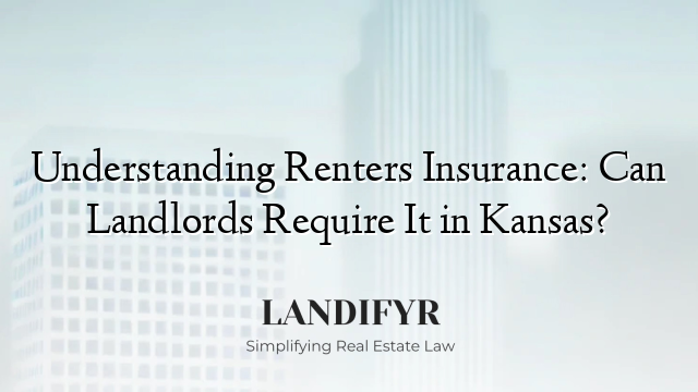 Understanding Renters Insurance: Can Landlords Require It in Kansas?