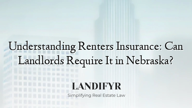 Understanding Renters Insurance: Can Landlords Require It in Nebraska?