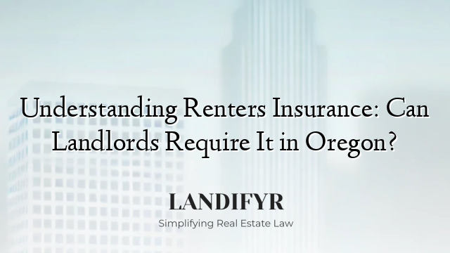 Understanding Renters Insurance: Can Landlords Require It in Oregon?
