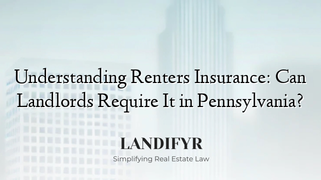 Understanding Renters Insurance: Can Landlords Require It in Pennsylvania?