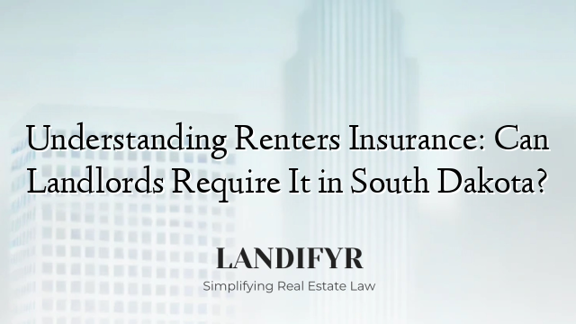 Understanding Renters Insurance: Can Landlords Require It in South Dakota?