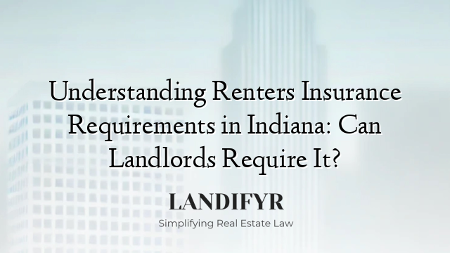 Understanding Renters Insurance Requirements in Indiana: Can Landlords Require It?