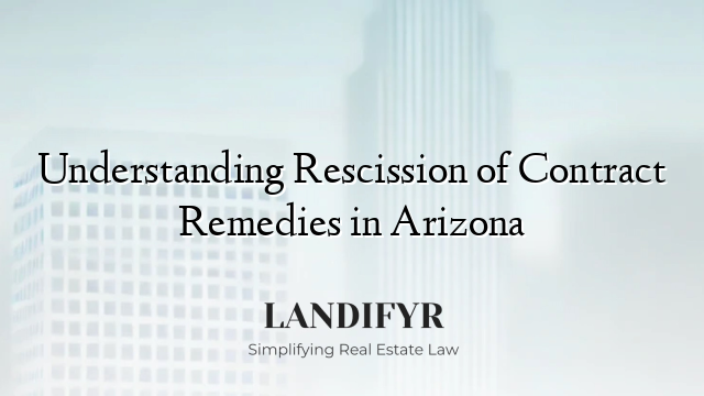 Understanding Rescission of Contract Remedies in Arizona