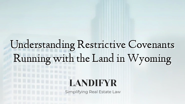 Understanding Restrictive Covenants Running with the Land in Wyoming