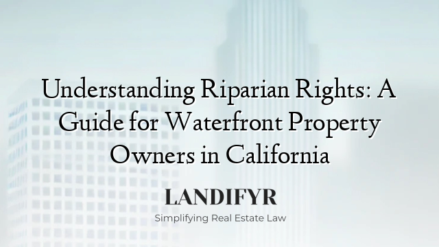 Understanding Riparian Rights: A Guide for Waterfront Property Owners in California