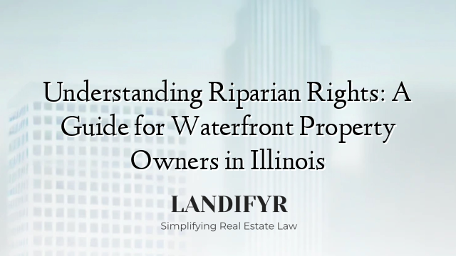 Understanding Riparian Rights: A Guide for Waterfront Property Owners in Illinois