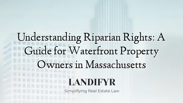 Understanding Riparian Rights: A Guide for Waterfront Property Owners in Massachusetts