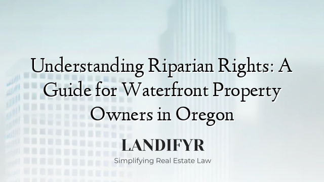 Understanding Riparian Rights: A Guide for Waterfront Property Owners in Oregon