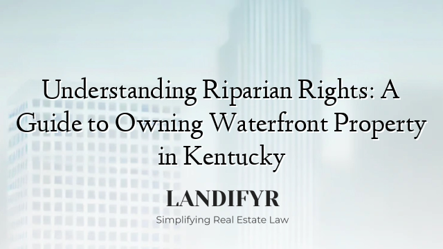 Understanding Riparian Rights: A Guide to Owning Waterfront Property in Kentucky