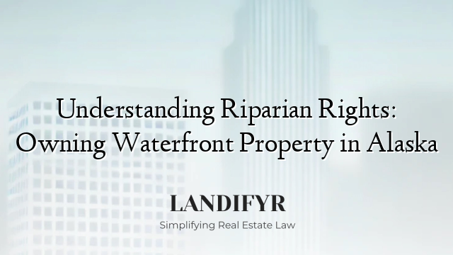 Understanding Riparian Rights: Owning Waterfront Property in Alaska