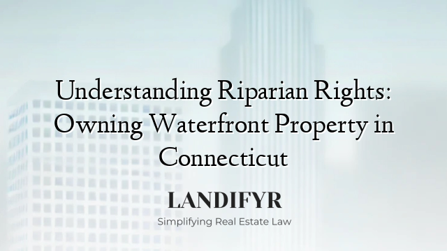 Understanding Riparian Rights: Owning Waterfront Property in Connecticut