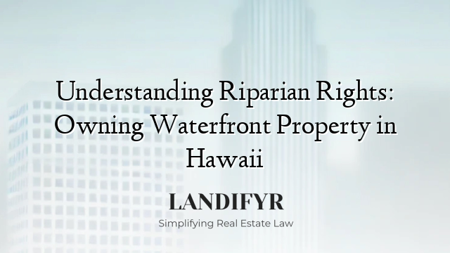 Understanding Riparian Rights: Owning Waterfront Property in Hawaii