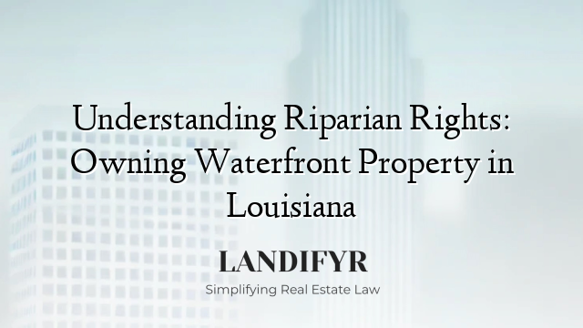 Understanding Riparian Rights: Owning Waterfront Property in Louisiana