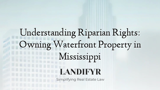 Understanding Riparian Rights: Owning Waterfront Property in Mississippi