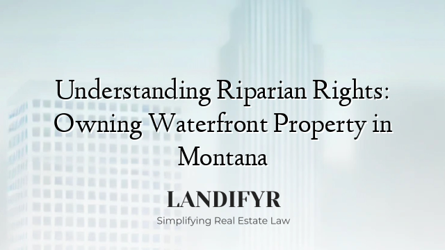 Understanding Riparian Rights: Owning Waterfront Property in Montana