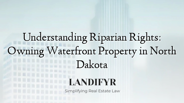 Understanding Riparian Rights: Owning Waterfront Property in North Dakota