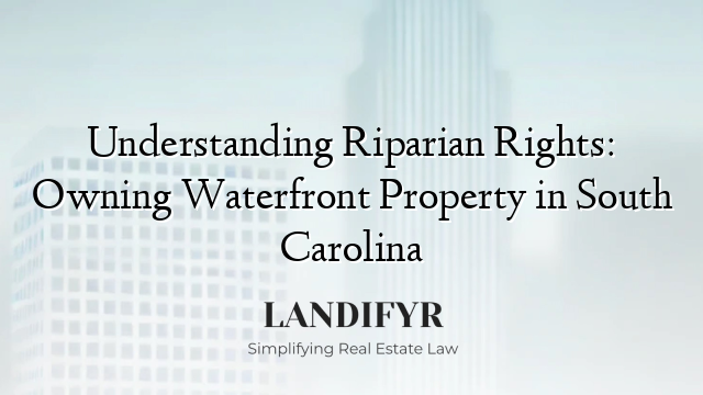 Understanding Riparian Rights: Owning Waterfront Property in South Carolina