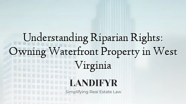 Understanding Riparian Rights: Owning Waterfront Property in West Virginia