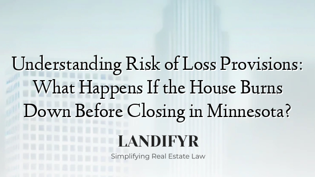 Understanding Risk of Loss Provisions: What Happens If the House Burns Down Before Closing in Minnesota?