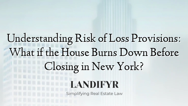 Understanding Risk of Loss Provisions: What if the House Burns Down Before Closing in New York?