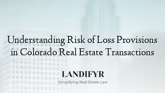 Understanding Risk of Loss Provisions in Colorado Real Estate Transactions