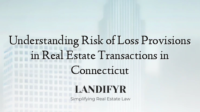 Understanding Risk of Loss Provisions in Real Estate Transactions in Connecticut