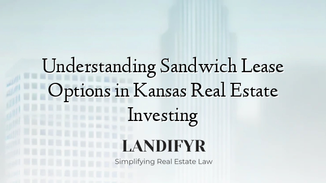 Understanding Sandwich Lease Options in Kansas Real Estate Investing