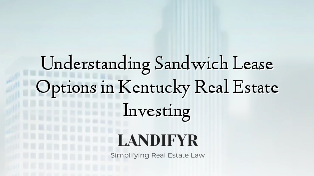Understanding Sandwich Lease Options in Kentucky Real Estate Investing