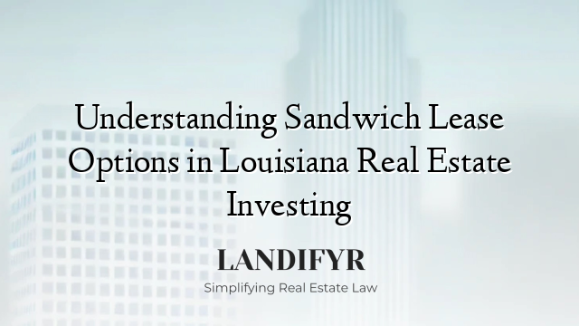 Understanding Sandwich Lease Options in Louisiana Real Estate Investing