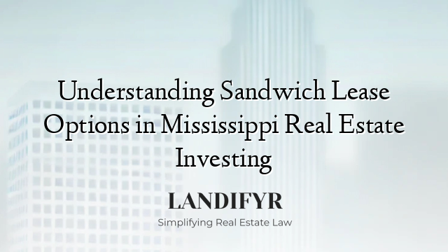 Understanding Sandwich Lease Options in Mississippi Real Estate Investing