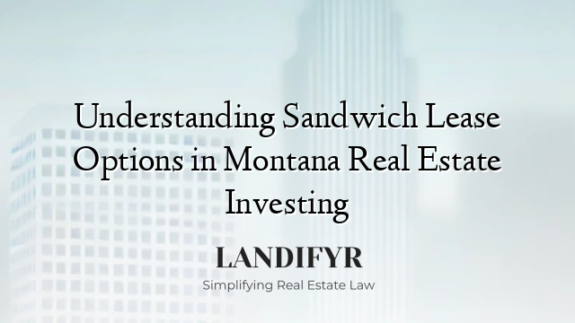 Understanding Sandwich Lease Options in Montana Real Estate Investing