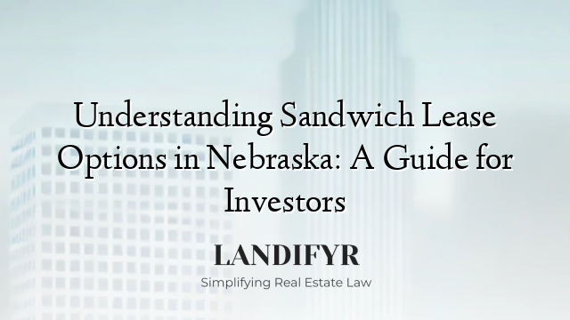 Understanding Sandwich Lease Options in Nebraska: A Guide for Investors