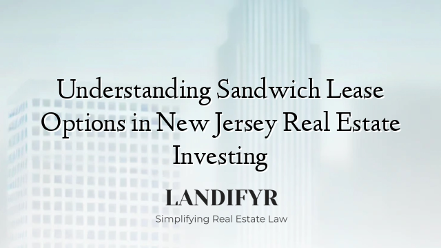 Understanding Sandwich Lease Options in New Jersey Real Estate Investing