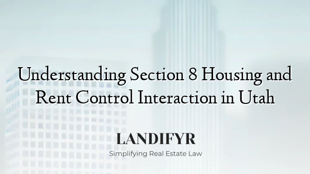 Understanding Section 8 Housing and Rent Control Interaction in Utah