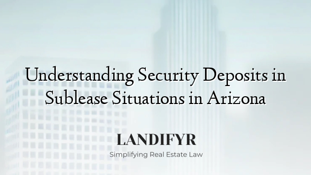 Understanding Security Deposits in Sublease Situations in Arizona