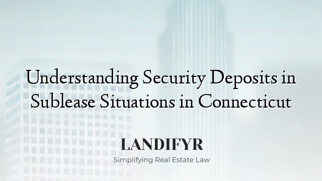 Understanding Security Deposits in Sublease Situations in Connecticut