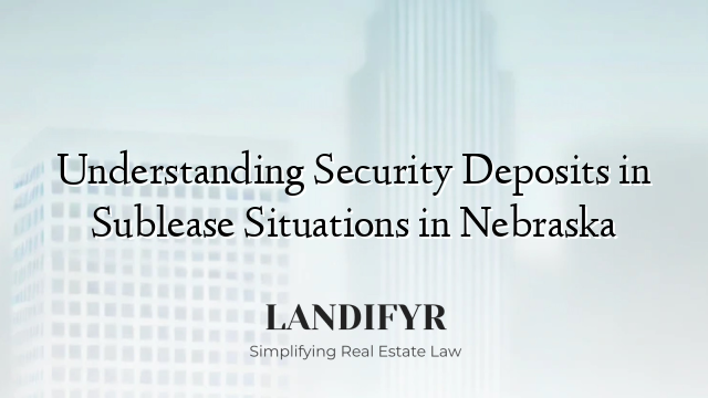 Understanding Security Deposits in Sublease Situations in Nebraska