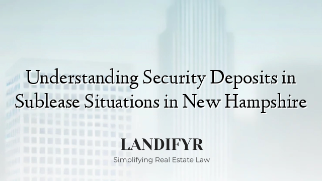 Understanding Security Deposits in Sublease Situations in New Hampshire