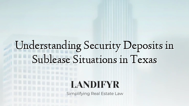 Understanding Security Deposits in Sublease Situations in Texas