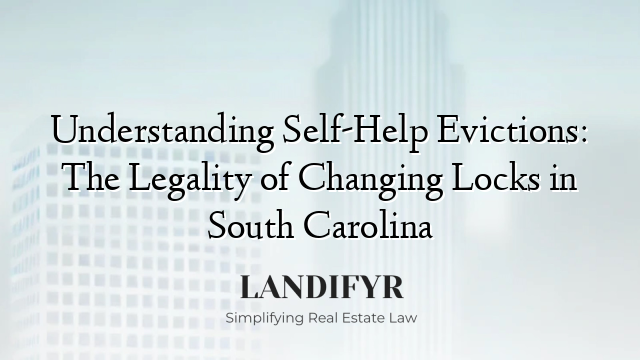 Understanding Self-Help Evictions: The Legality of Changing Locks in South Carolina