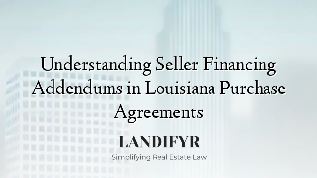 Understanding Seller Financing Addendums in Louisiana Purchase Agreements