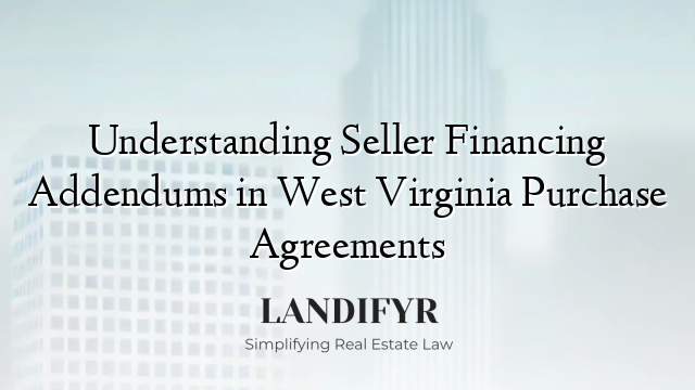 Understanding Seller Financing Addendums in West Virginia Purchase Agreements
