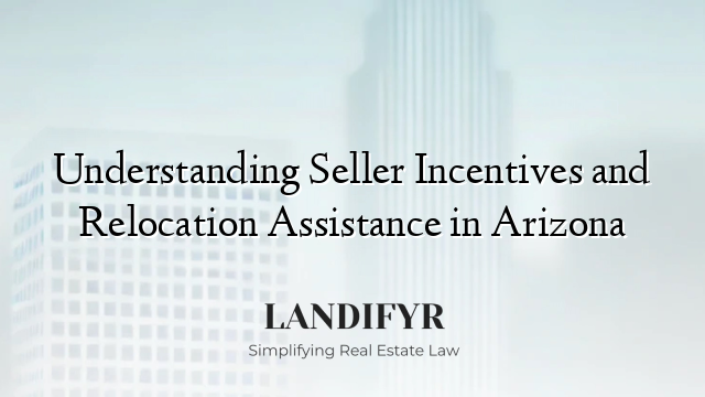 Understanding Seller Incentives and Relocation Assistance in Arizona