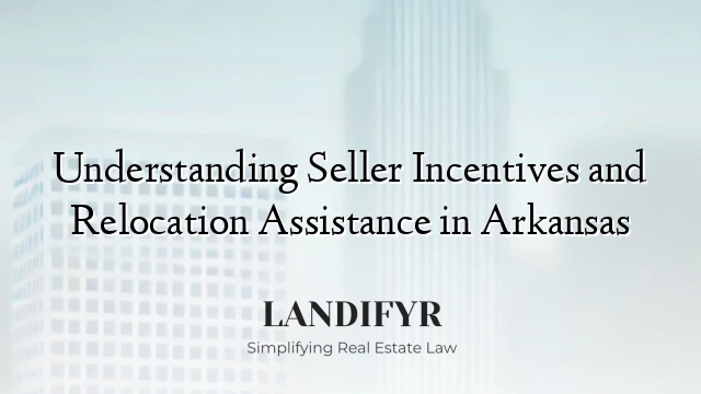 Understanding Seller Incentives and Relocation Assistance in Arkansas