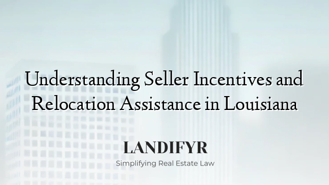 Understanding Seller Incentives and Relocation Assistance in Louisiana