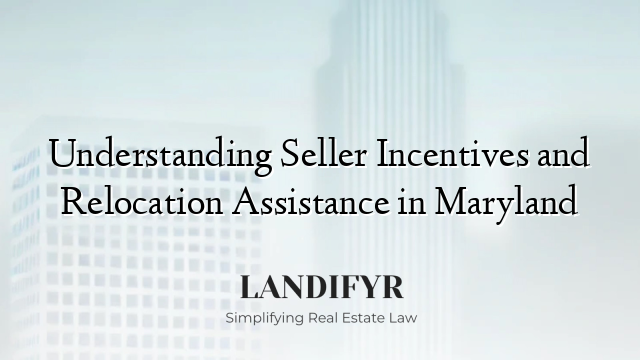 Understanding Seller Incentives and Relocation Assistance in Maryland