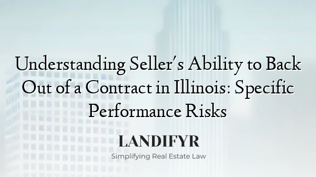 Understanding Seller's Ability to Back Out of a Contract in Illinois: Specific Performance Risks