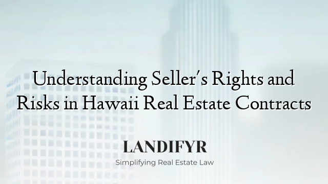 Understanding Seller's Rights and Risks in Hawaii Real Estate Contracts