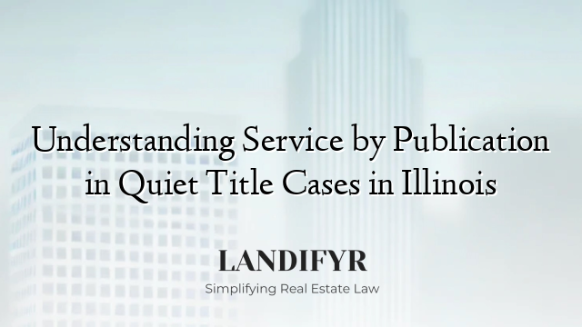 Understanding Service by Publication in Quiet Title Cases in Illinois